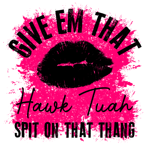 Hawk Tuah Spit on that thang DTF (direct-to-film) Transfer – Twisted