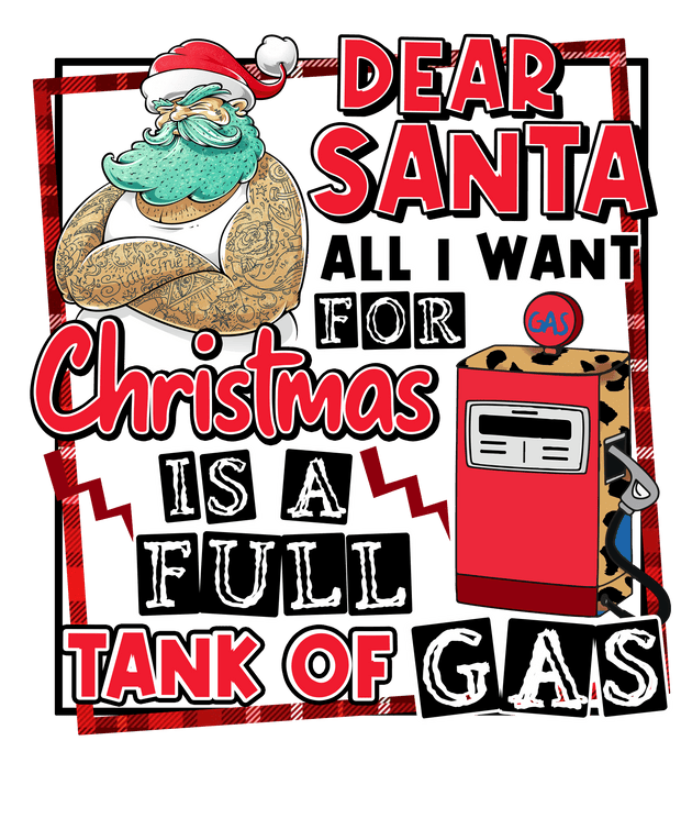 All I Want For Christmas Is A Full Tank Of Gas Direct to Film DTF Transfer - Twisted Image Transfers