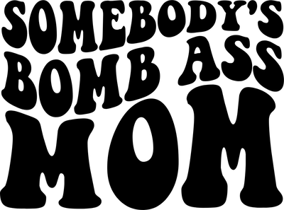 Somebody's Bomb Ass Mom - Twisted Image Transfers