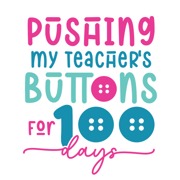 100 Days of School Pushing Teacher's Buttons DTF (direct-to-film) Transfer