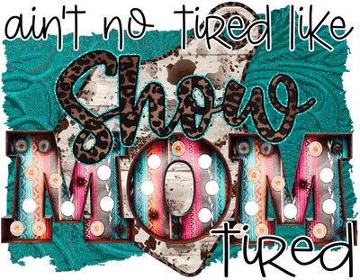 Ain't No Tired like Show Mom Tired - Twisted Image Transfers