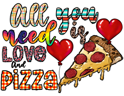 All you Need Is Love And Pizza With Hearts and A Slice Of Pepperoni  DTF (direct-to-film) Transfer