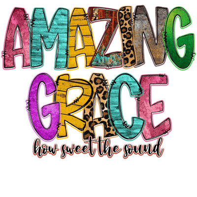Amazing Grace how Sweet the Sound DTF (direct-to-film) Transfer