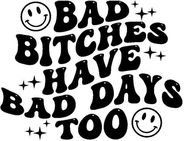 Bad Bitches Have Bad Days Too DTF Direct to Film Transfer - Twisted Image Transfers