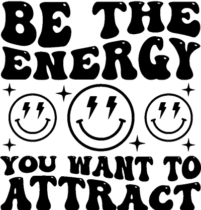 Be the Energy You Want to Attract DTF Direct to Film Transfer - Twisted Image Transfers