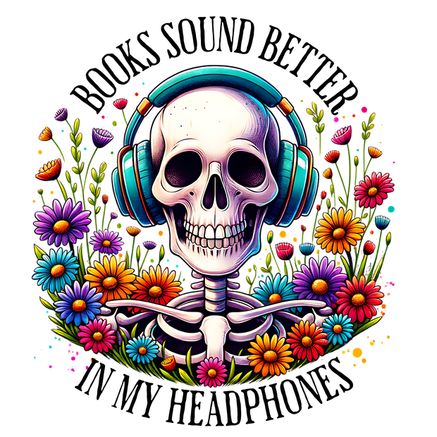 Books Sound Better in my Headphones Skeleton Garden DTF (direct-to-film) Transfer