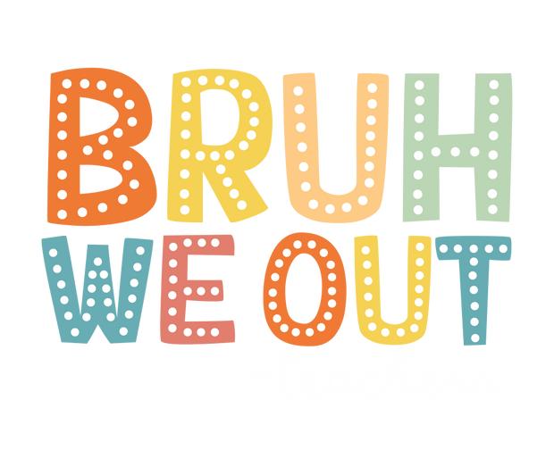 Bruh We Out -Teachers DTF (direct-to-film) Transfer