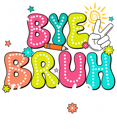 Bye Bruh Happy Last Day White Font DTF (direct-to-film) Transfer