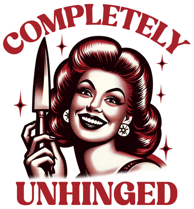 Completely Unhinged with Knife DTF (direct-to-film) Transfer