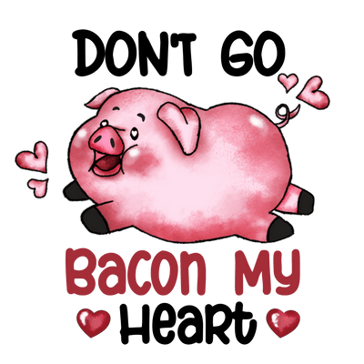 Don't Go Bacon My Heart DTF Direct to Film Transfer - Twisted Image Transfers