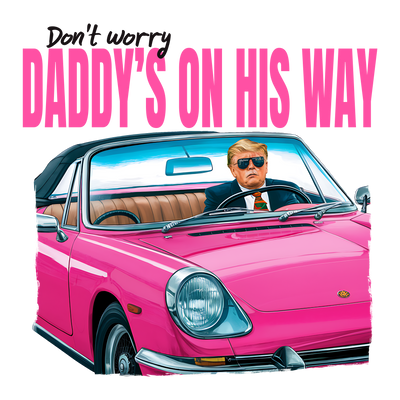 Daddy's on His Way Trump in Pink Car DTF (direct-to-film) Transfer