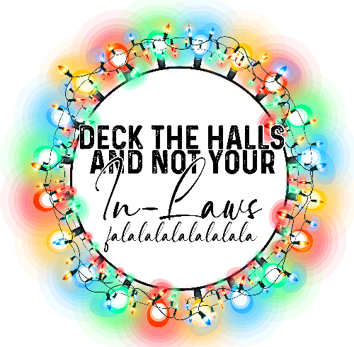 Deck the Halls Not Your In Laws Christmas DTF (direct-to-film) Transfer