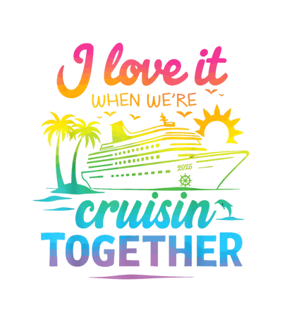 Family Cruise 2025 I Love It Together DTF (direct-to-film) Transfer