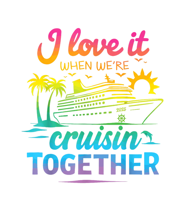 Family Cruise 2025 I Love It Together DTF (direct-to-film) Transfer