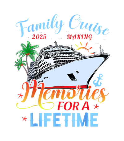 Family Cruise 2025 Memories for a Lifetime DTF (direct-to-film) Transfer