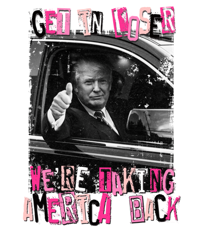 Trump Get in Loser, We're Taking America Back DTF (direct-to-film) Transfer