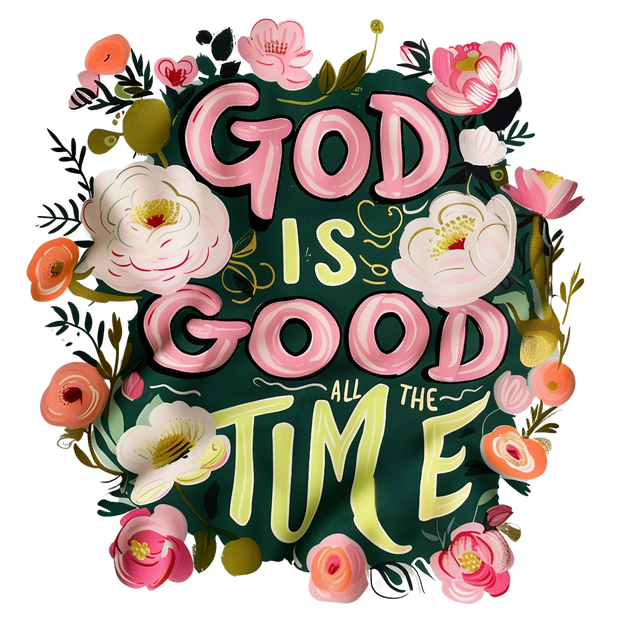 God is Good All the Time Floral DTF (direct-to-film) Transfer