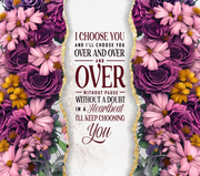 I Choose You And Ill Choose You Over And Over And Over With Yellow And Purple Floral UV-DTF 20 oz Skinny Tumbler Wrap