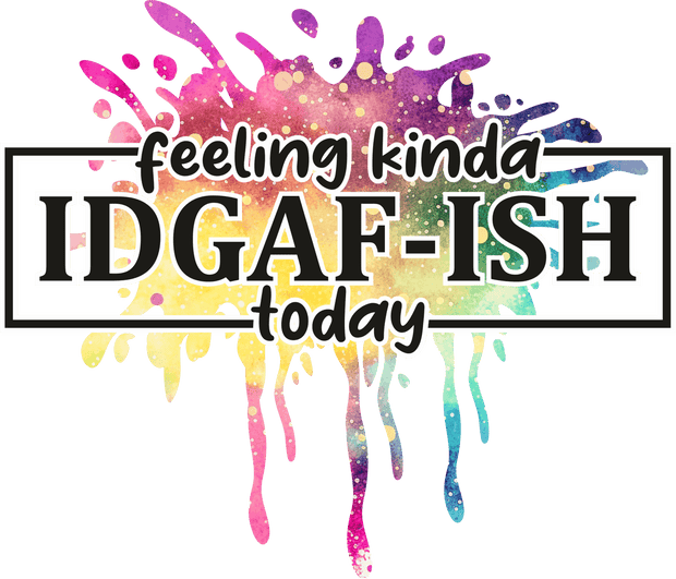IDGAF-ISH DTF (direct-to-film) Transfer