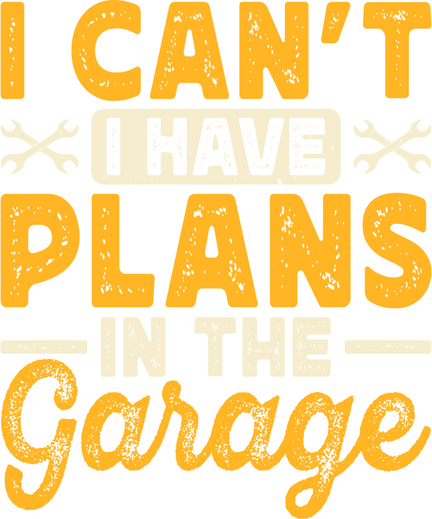 I Have Plans in the Garage Yellow Font DTF (direct-to-film) Transfer