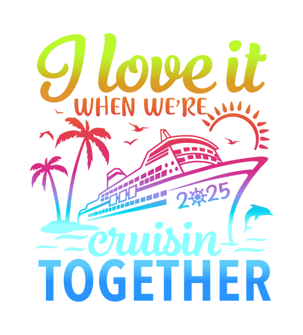 I Love it when we're Cruisin Together Ship & Sea DTF (direct-to-film) Transfer