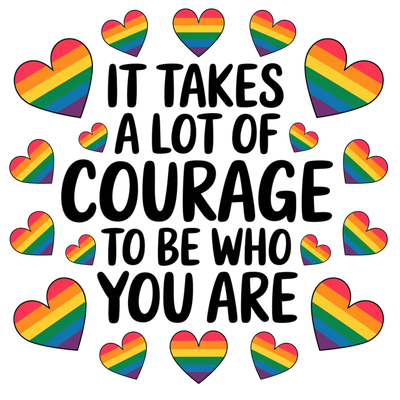 IT TAKES A LOT OF COURAGE TO BE WHO YOU ARE DTF (direct-to-film) Transfer