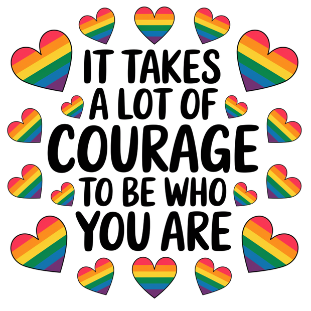 IT TAKES A LOT OF COURAGE TO BE WHO YOU ARE DTF (direct-to-film) Transfer