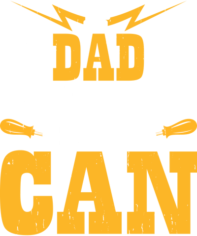 If Dad Can't Fix it DTF (direct-to-film) Transfer