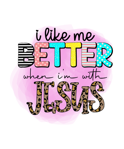 I like me better with Jesus DTF (direct-to-film) Transfer