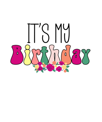 It's my Birthday Colorful & Floral DTF (direct-to-film) Transfer