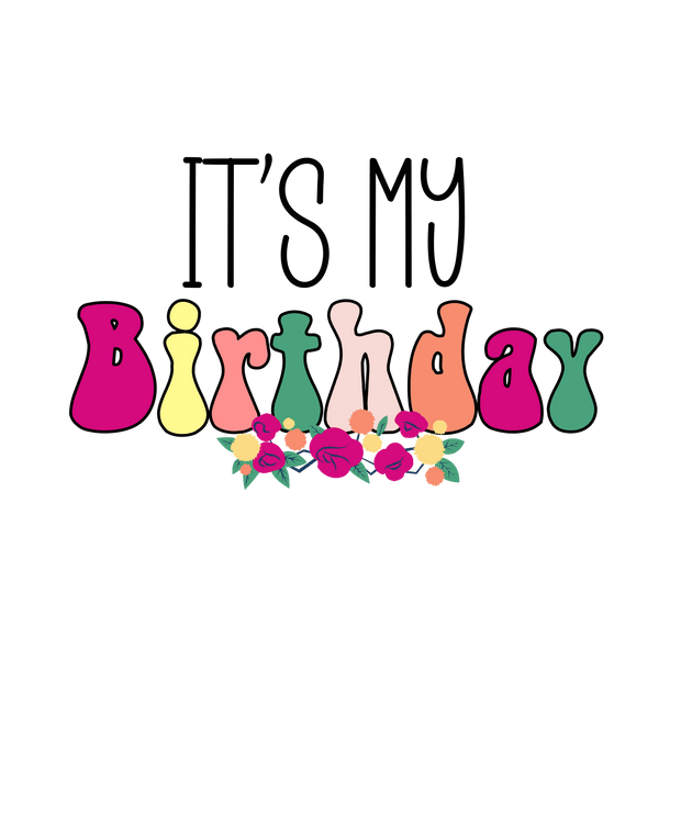 It's my Birthday Colorful & Floral DTF (direct-to-film) Transfer