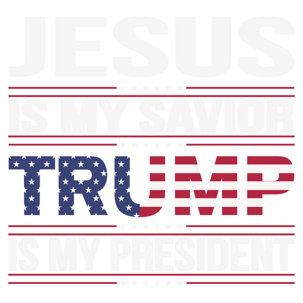 Jesus Is My Savior Trump Is My President  DTF (direct-to-film) Transfer
