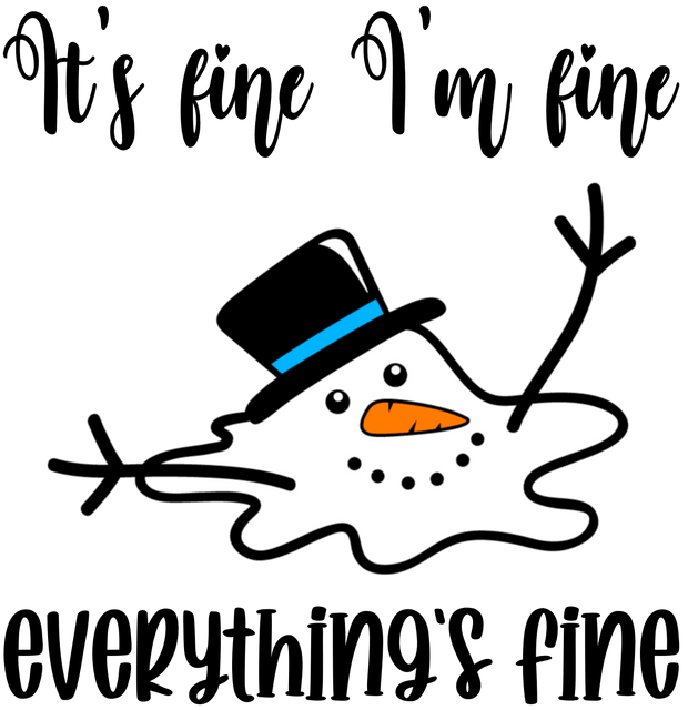 It's Fine, I'm Fine, Everything's Fine Snowman Direct to Film DTF Transfer - Twisted Image Transfers