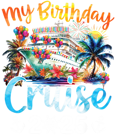 My Birthday Cruise 2025 DTF (direct-to-film) Transfer