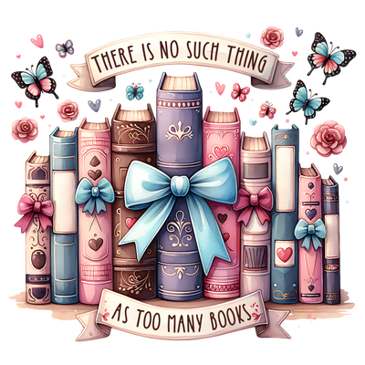 No Such Thing as Too Many Books with Bows DTF (direct-to-film) Transfer