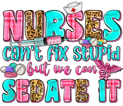 Nurses Cant Fix Stupid but They Can Sedate It DTF (direct-to-film) Transfer