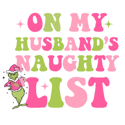 On My Husbands Naughty List Grinch Christmas DTF (direct-to-film) Transfer