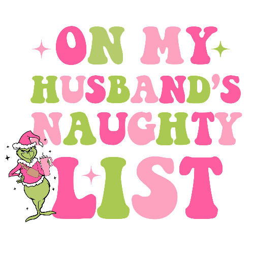 On My Husbands Naughty List Grinch Christmas DTF (direct-to-film) Transfer