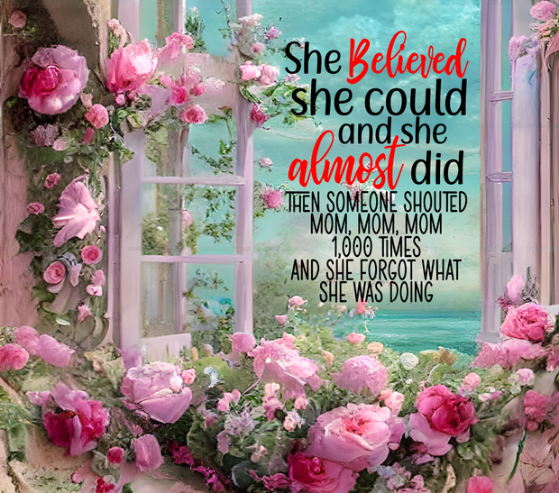 She Believed She Could And She Almost Did Then Someone Shouted Mom Mom Mom A Thousand Times With Window And Pink Floral UV-DTF 20 oz Skinny Tumbler Wrap