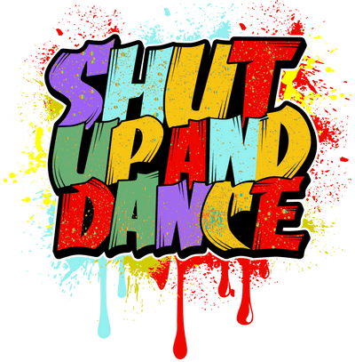 Shut up and Dance Color Drip DTF (direct-to-film) Transfer