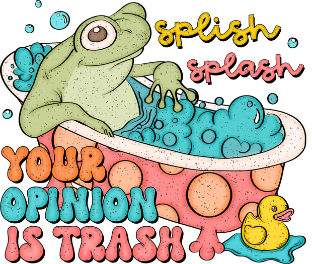 Splish Splash Your Opinion is Trash DTF (direct-to-film) Transfer