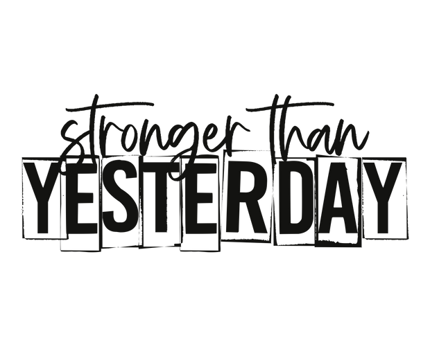 Stronger Than Yesterday DTF (direct-to-film) Transfer