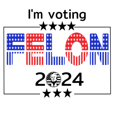 Trump I'm Voting Felon 2024 in Color DTF (direct-to-film) Transfer