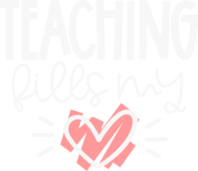 Teaching Fills My Heart White DTF (direct-to-film) Transfer