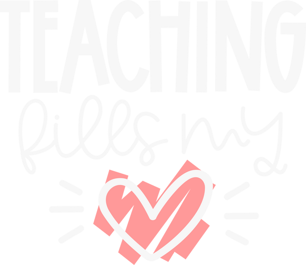 Teaching Fills My Heart White DTF (direct-to-film) Transfer