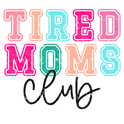 Tired Moms Club Black Distressed DTF (direct-to-film) Transfer