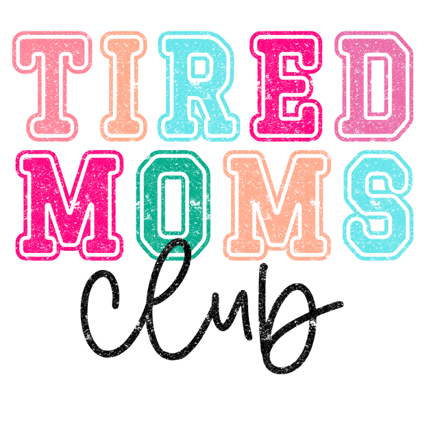 Tired Moms Club Black Distressed DTF (direct-to-film) Transfer