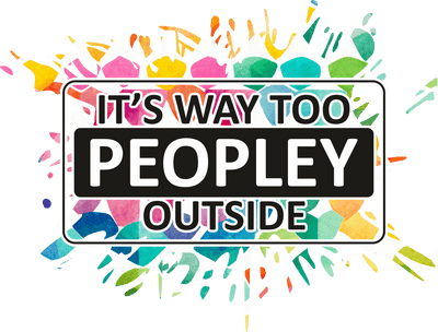 Way Too Peopley Outside Colorful Splatter DTF (direct-to-film) Transfer