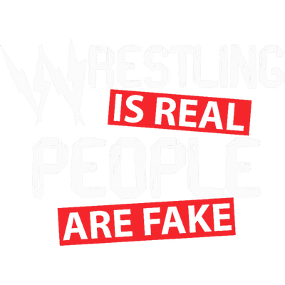 Wrestling is Real People are Fake DTF (direct-to-film) Transfer