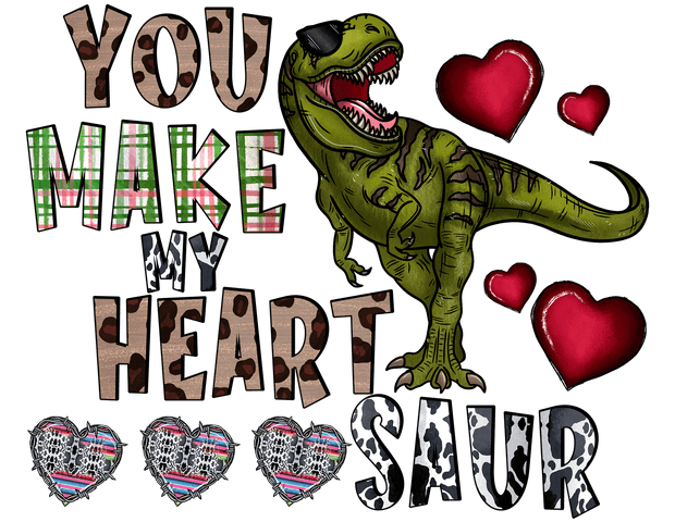 You Make My Heart Saur Multi Color Font With Dinosaur  DTF (direct-to-film) Transfer)